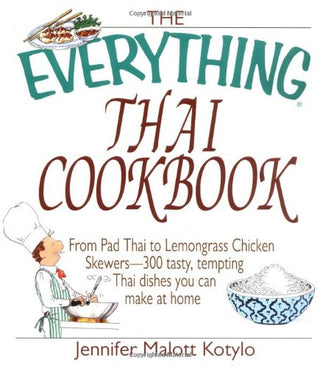 The Everything Thai Cookbook: From Pad Thai to Lemongrass Chicken Skewers - 300 Tasty Tempting Thai Dishes You Can Make at Home