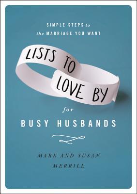 Lists to Love By for Busy Husbands: Simple Steps to the Marriage You Want