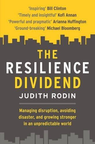 The Resilience Dividend : Managing disruption, avoiding disaster, and growing stronger in an unpredictable world - Thryft