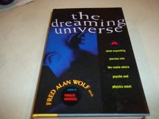 The Dreaming Universe: A Mind-Expanding Journey Into the Realm Where Psyche and Physics Meet