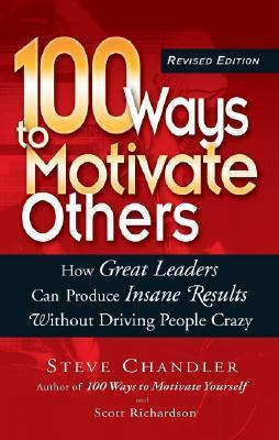 100 Ways to Motivate Others: How Great Leaders Can Produce Insane Results Without Driving People Crazy