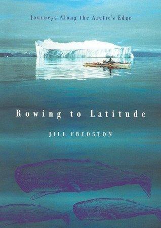 Rowing to Latitude: Journeys Along the Arctic's Edge - Thryft