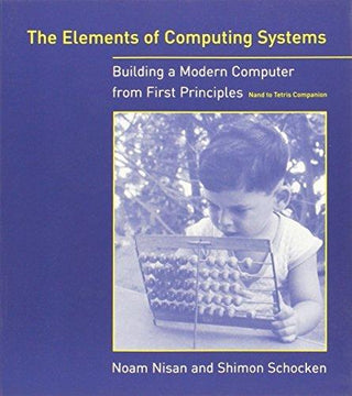 The Elements of Computing Systems : Building a Modern Computer from First Principles - Thryft