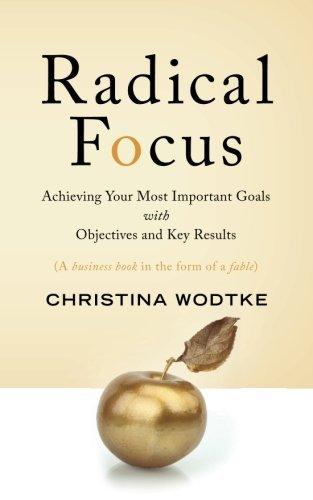 Radical Focus : Achieving Your Most Important Goals with Objectives and Key Results - Thryft