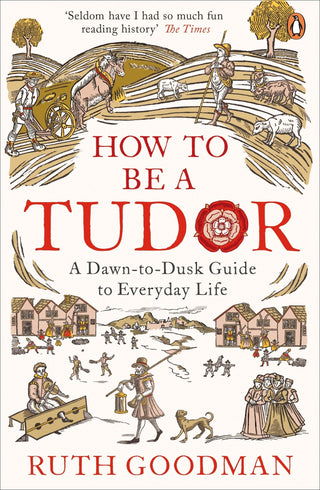 How to be a Tudor : A Dawn-to-Dusk Guide to Everyday Life - Thryft