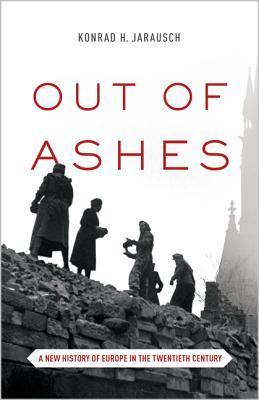 Out of Ashes : A New History of Europe in the Twentieth Century - Thryft