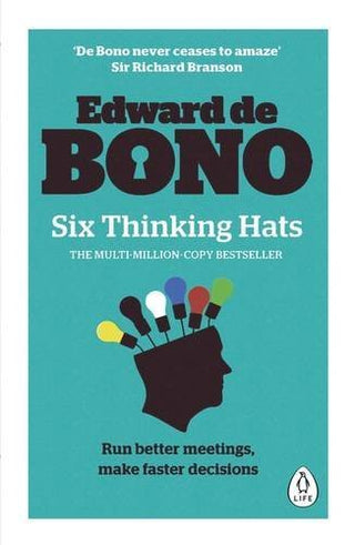 Six Thinking Hats: The Multi-Million Bestselling Guide to Running Better Meetings and Making Faster Decisions