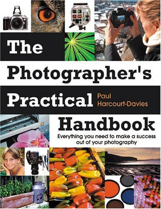 The Photographers Practical Handbook: Everything You Need to Make a Success Out of Your Photography