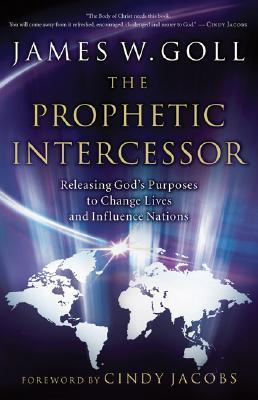 The Prophetic Intercessor: Releasing God's Purpose to Change Lives and Influence Nations