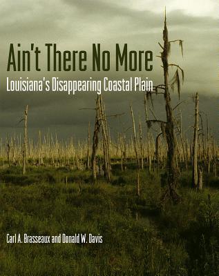 Ain't There No More : Louisiana's Disappearing Coastal Plain - Thryft