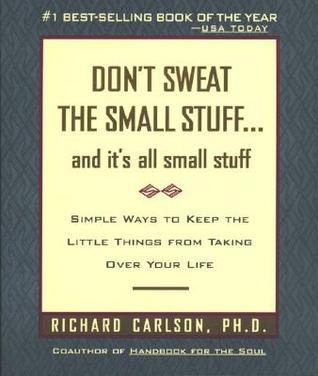 Don't Sweat the Small Stuff... And It's All Small Stuff: Simple Ways to Keep the Little Things from Taking Over Your Life