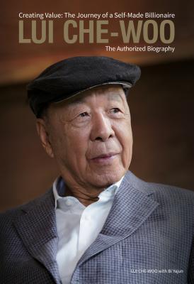 Lui Che-Woo - Creating Value: The Journey Of A Self-Made Billionaire: The Authorized Biography - Thryft