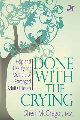 Done with the Crying : Help and Healing for Mothers of Estranged Adult - Thryft