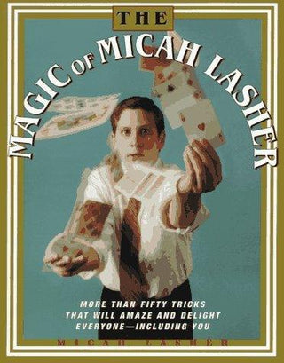 The Magic Of Micah Lasher - More Than 50 Tricks That Will Amaze And Delight Everyone - Including You - Thryft