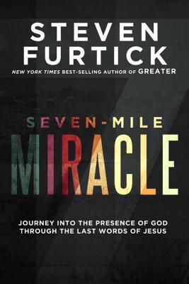 Seven-Mile Miracle - Journey Into The Presence Of God Through The Last Words Of Jesus - Thryft