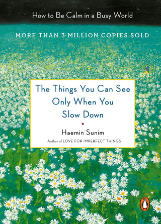 The Things You Can See Only When You Slow Down: How to Be Calm in a Busy World