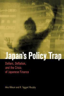 Japan's Policy Trap - Dollars, Deflation, And The Crisis Of Japanese Finance - Thryft