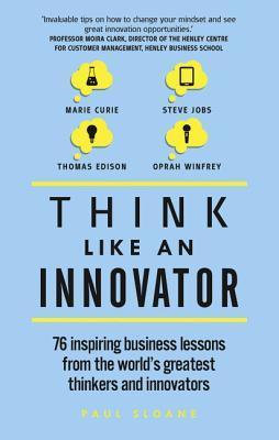 Think Like An Innovator - 76 Inspiring Business Lessons From The World's Greatest Thinkers And Innovators - Thryft