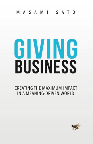 Giving Business - Creating the Maximum Impact in a Meaning-Driven World