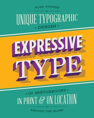 Expressive Type: Unique Typographic Design in Sketchbooks, in Print & on Location Around the Globe