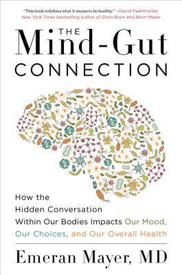 The Mind-Gut Connection : How the Hidden Conversation Within Our Bodies Impacts Our Mood, Our Choices, and Our Overall Health - Thryft