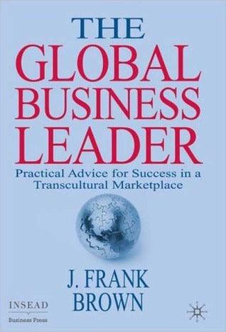 The Global Business Leader: Practical Advice for Success in a Transcultural Marketplace