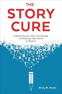 The Story Cure : A Book Doctor's Pain-Free Guide to Finishing Your Novel or Memoir - Thryft