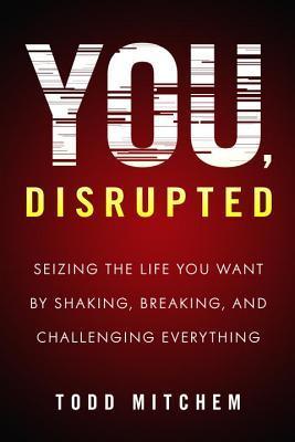 You, Disrupted - Seizing The Life You Want By Shaking, Breaking, And Challenging Everything - Thryft