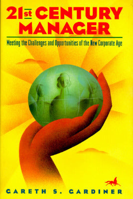 21st Century Manager: Meeting the Challenges and Opportunities of the New Corporate Age