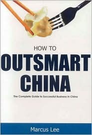 How to Outsmart China: The Complete Guide to Successful Business in China