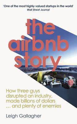 The Airbnb Story : How Three Guys Disrupted an Industry, Made Billions of Dollars ... and Plenty of Enemies - Thryft