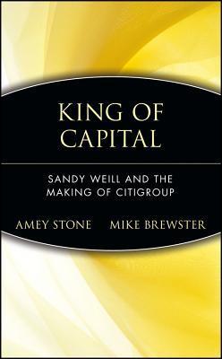King of Capital: Sandy Weill and the Making of Citigroup