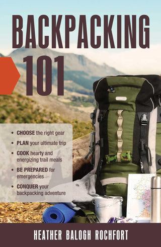 Backpacking 101 - Choose The Right Gear, Plan Your Ultimate Trip, Cook Hearty And Energizing Trail Meals, Be Prepared For Emergencies, Conquer Your Backpacking Adventures