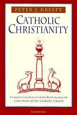 Catholic Christianity : A Complete Catechism of Catholic Beliefs Based on the Catechism of the Catholic Church - Thryft