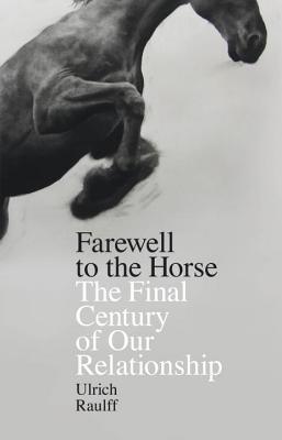 Farewell to the Horse : The Final Century of Our Relationship - Thryft