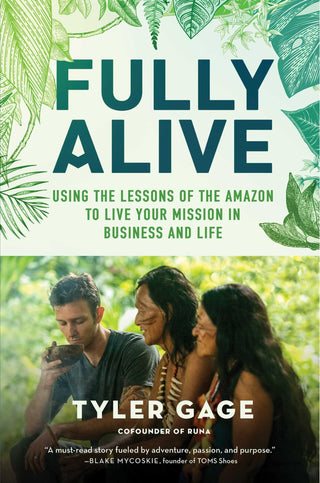 Fully Alive: Using the Lessons of the Amazon to Live Your Mission in Business and Life - Thryft