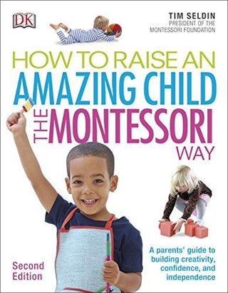 How To Raise An Amazing Child the Montessori Way, 2nd Edition : A Parents' Guide to Building Creativity, Confidence, and Independence - Thryft