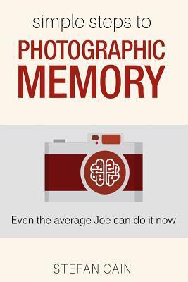 Simple Steps to Photographic Memory : Even the Average Joe Can Do It Now - Thryft