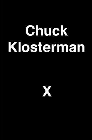 Chuck Klosterman X - A Highly Specific, Defiantly Incomplete History Of The Early 21St Century - Thryft