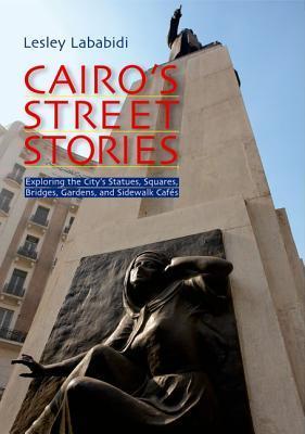 Cairo's Street Stories: Exploring the City's Statues, Squares, Bridges, Gardens, and Sidewalk Cafes