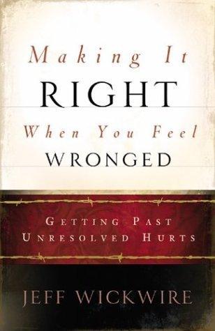 Making it Right When You Feel Wronged : Getting Past Unresolved Hurts - Thryft