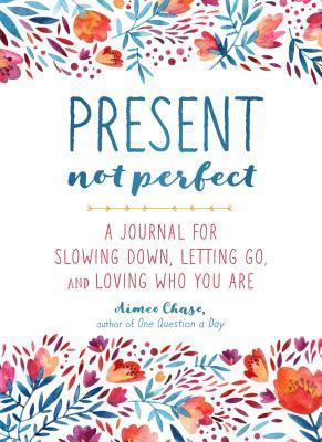 Present, Not Perfect : A Journal for Slowing Down, Letting Go, and Loving Who You Are - Thryft