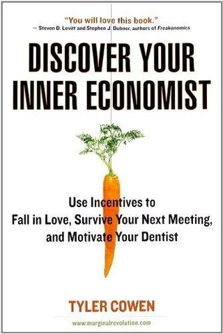 Discover Your Inner Economist : Use Incentives to Fall in Love, Survive Your Next Meeting, and Motivate Your Dentist - Thryft