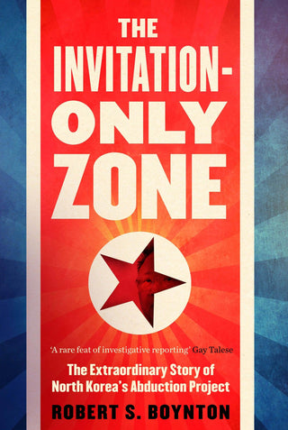 The Invitation-Only Zone : The Extraordinary Story of North Korea's Abduction Project - Thryft