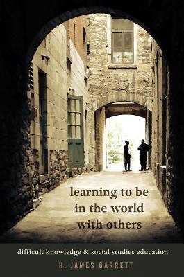 Learning to be in the World with Others : Difficult Knowledge and Social Studies Education - Thryft