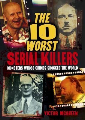 The 10 Worst Serial Killers : Monsters Whose Crimes Shocked the World - Thryft