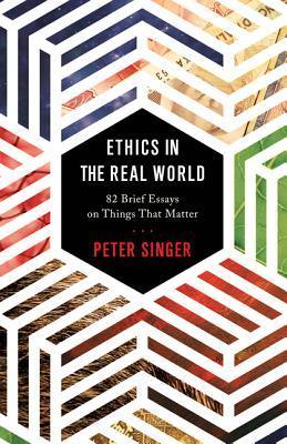 Ethics in the Real World : 82 Brief Essays on Things That Matter - Thryft