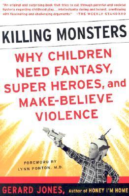 Killing Monsters: Our Children Need Fantasy, Super Heroes, and Make-Believe Violence