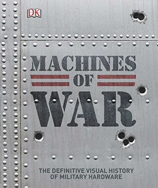 Machines of War: The Definitive Visual History of Military Hardware