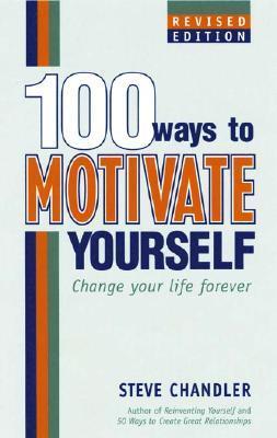 100 Ways to Motivate Yourself: Change Your Life Forever
